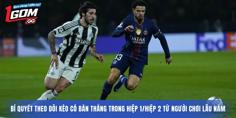 Bí quyết theo dõi Kèo có bàn thắng trong hiệp 1/hiệp 2 từ người chơi lâu năm