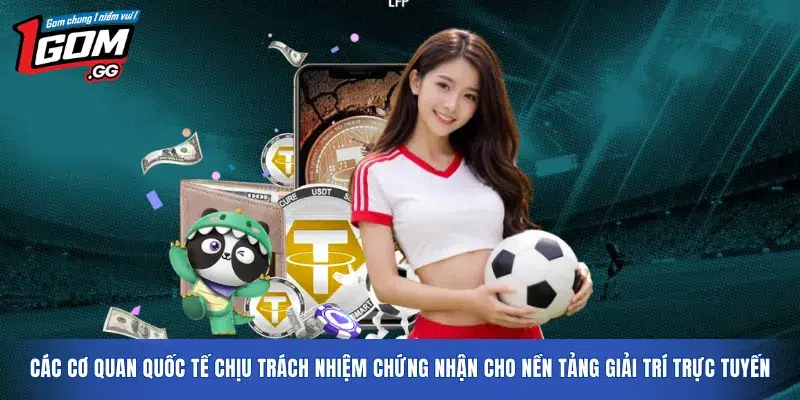Các cơ quan quốc tế chịu trách nhiệm chứng nhận cho nền tảng giải trí trực tuyến