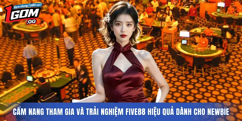 Cẩm nang tham gia và trải nghiệm FIVE88 hiệu quả dành cho newbie