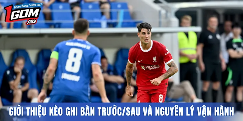 Giới thiệu kèo ghi bàn trước/sau và nguyên lý vận hành