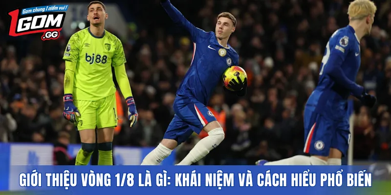Giới thiệu vòng 1/8 là gì: Khái niệm và cách hiểu phổ biến