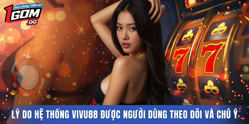 Lý do hệ thống VIVU88 được người dùng theo dõi và chú ý