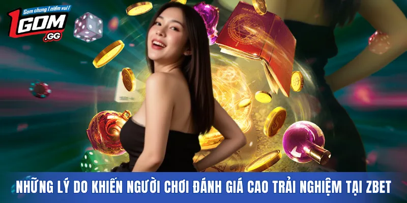 Những lý do khiến người chơi đánh giá cao trải nghiệm tại ZBET