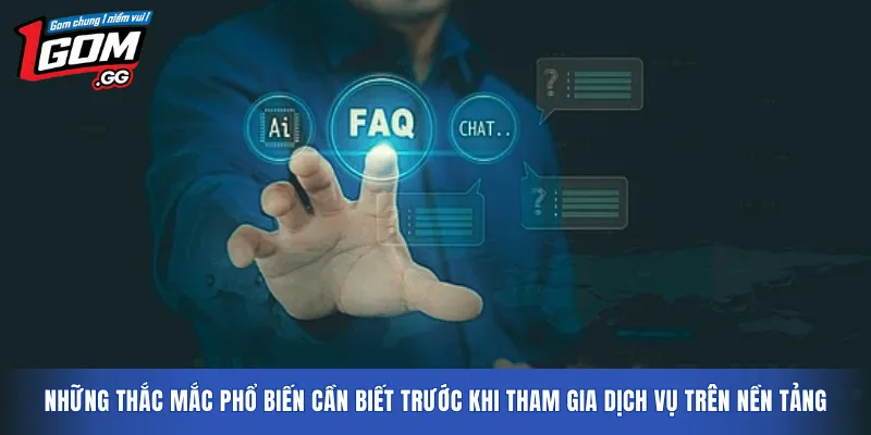 Những thắc mắc phổ biến cần biết trước khi tham gia dịch vụ trên nền tảng