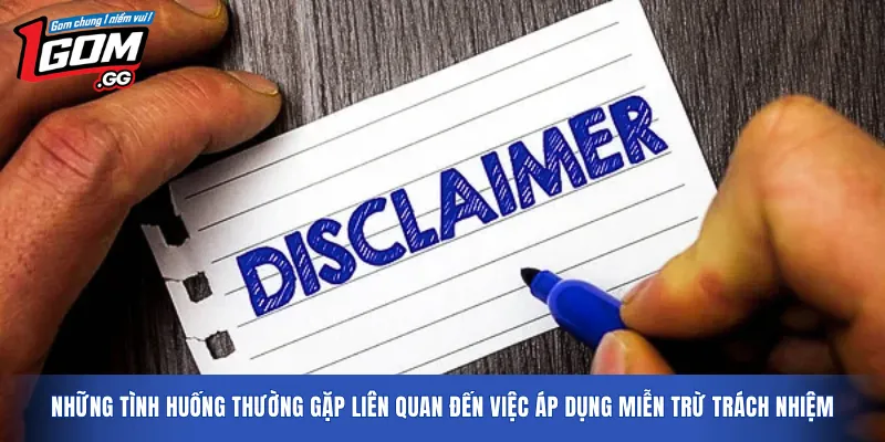 Những tình huống thường gặp liên quan đến việc áp dụng miễn trừ trách nhiệm