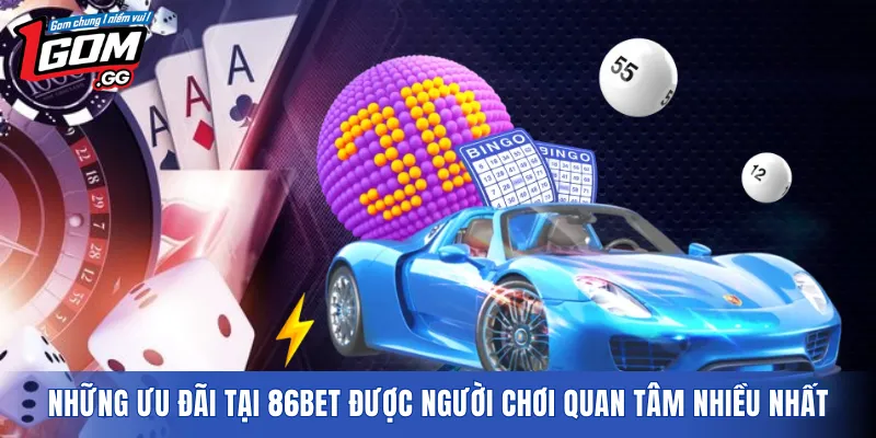 Những ưu đãi tại 86BET được người chơi quan tâm nhiều nhất