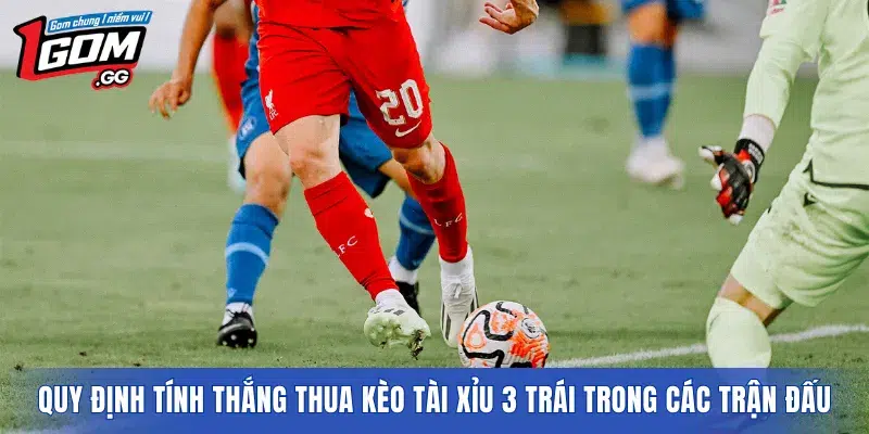 Quy định tính thắng thua kèo tài xỉu 3 trái trong các trận đấu