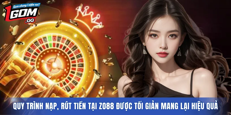 Quy trình nạp, rút tiền tại ZO88 được tối giản mang lại hiệu quả