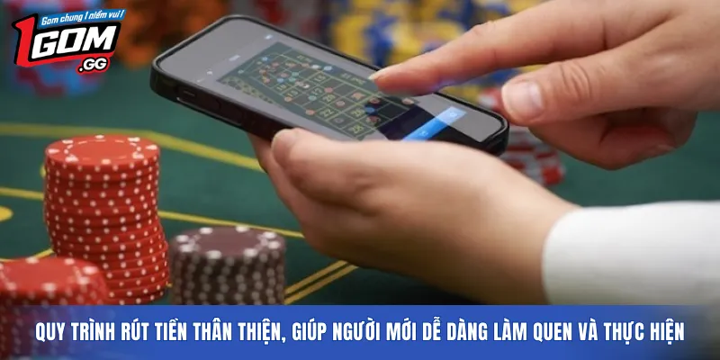 Quy trình rút tiền thân thiện, giúp người mới dễ dàng làm quen và thực hiện