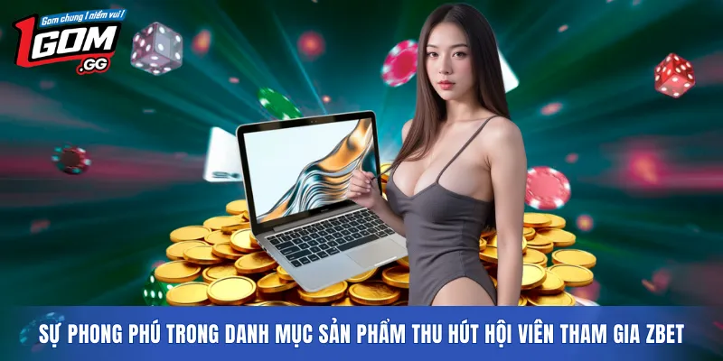 Sự phong phú trong danh mục sản phẩm thu hút hội viên tham gia ZBET